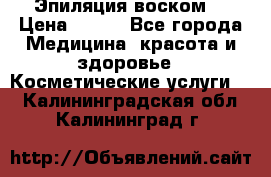 Эпиляция воском. › Цена ­ 500 - Все города Медицина, красота и здоровье » Косметические услуги   . Калининградская обл.,Калининград г.